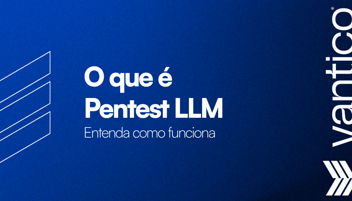 Pentest LLM: o que é, como funciona e 3 vulnerabilidades