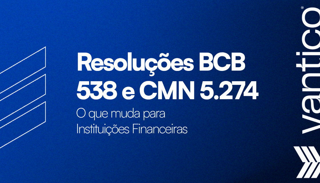 Resoluções BCB 538 e CMN 5.274: O que muda para Instituições Financeiras