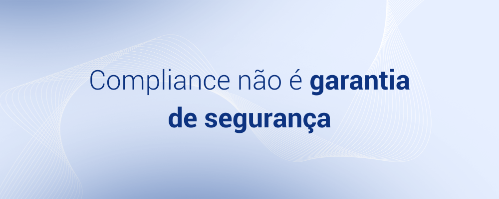 Por que o Compliance não garante a segurança