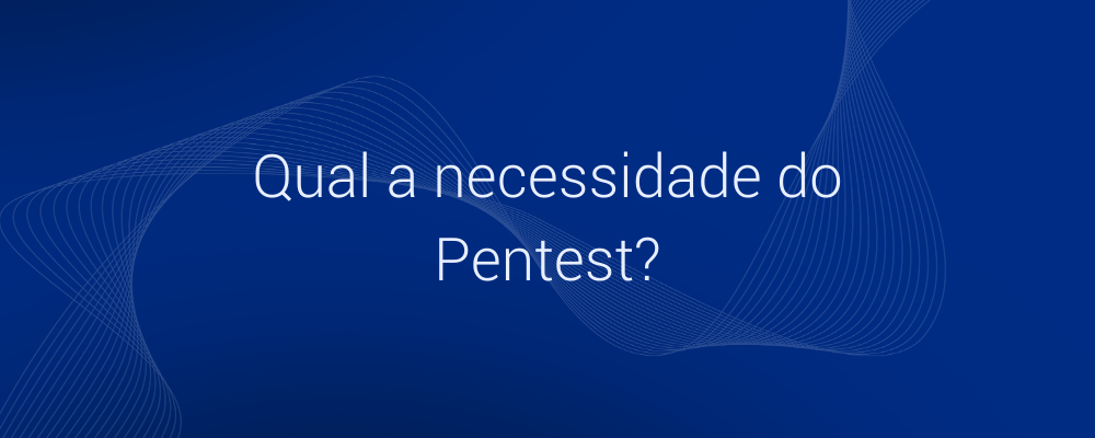 Qual a necessidade de contratar um serviço de pentest?