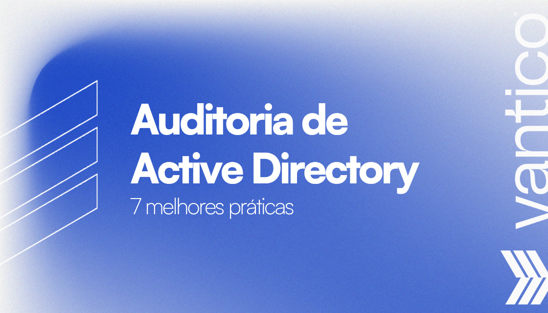 O que é Auditoria de Segurança de Active Directory e quais as melhores práticas