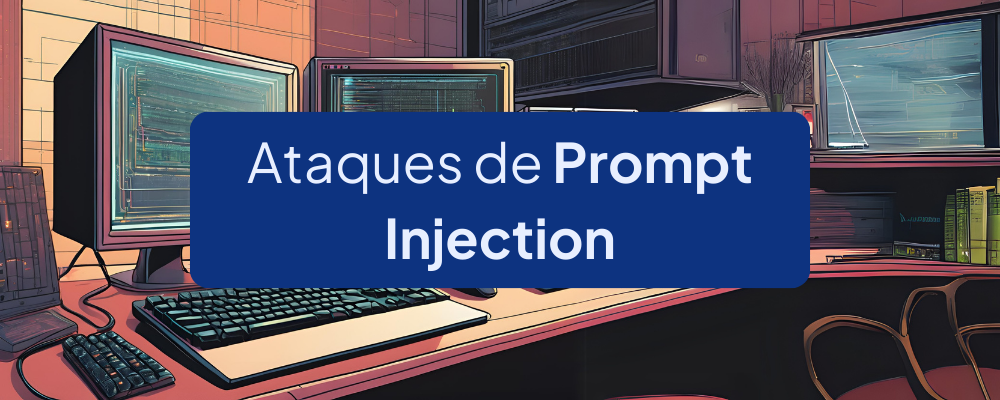 O que são os Ataques de Prompt Injection?