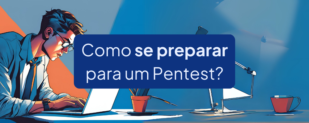 Como se preparar para um Teste de Segurança (Pentest)?