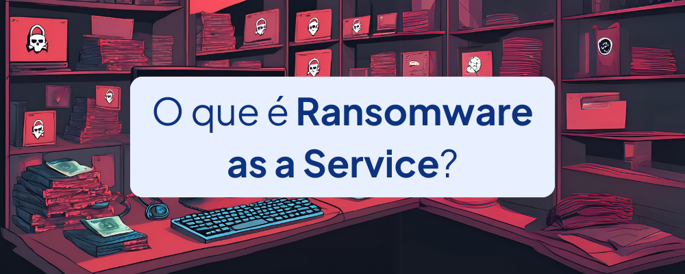 O que é Ransomware as a Service (RaaS)?