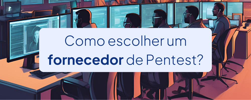 Como escolher o fornecedor ideal de pentest?