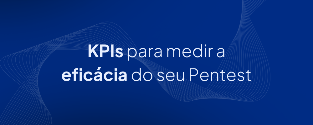KPIs para medir a eficácia do seu Pentest