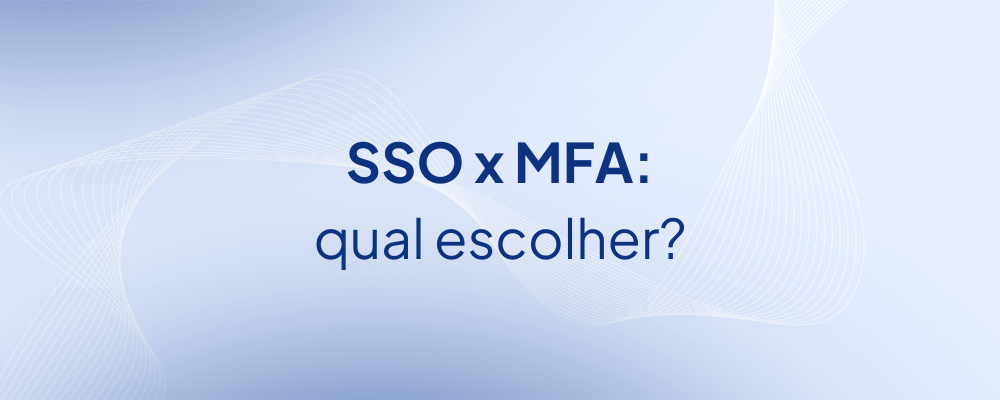 SSO vs. Autenticação Multifator: qual o ideal para sua empresa?