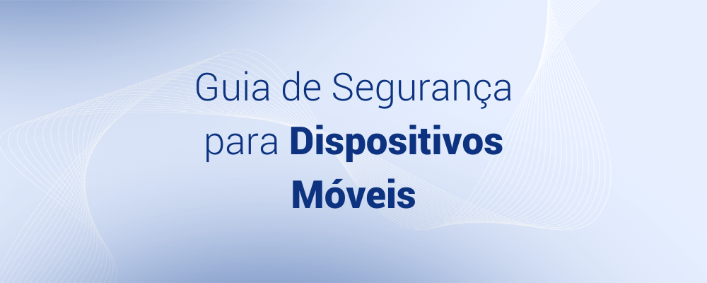 Guia de Segurança para Dispositivos Móveis: Práticas e Recomendações