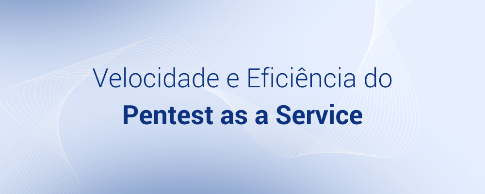 Velocidade e Eficiência: comparando o Pentest Tradicional x Pentest as a Service