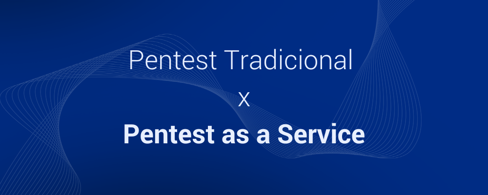 Pentest Tradicional ou Pentest as a Service: qual a melhor opção?