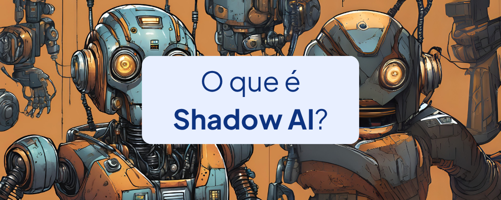 O Que É Shadow AI e Como Gerenciar Riscos Ligados a IA